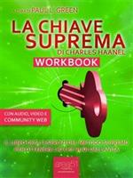 La chiave suprema di Chales Haanel. Workbook. Il libro degli esercizi del metodo supremo per ottenere ciò che vuoi dalla vita