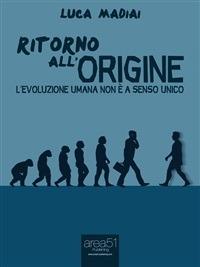 Ritorno all'origine. L'evoluzione umana non è a senso unico - Luca Madiai - ebook