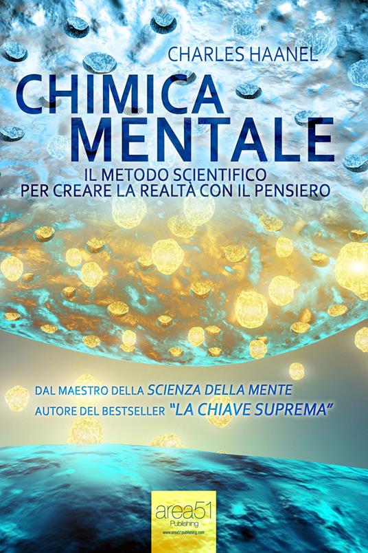 Chimica Mentale. Il metodo scientifico per creare la realtà con il pensiero