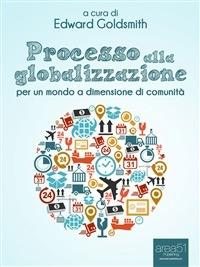 Processo alla globalizzazione. Per un mondo a dimensione di comunità - Edward Goldsmith - ebook