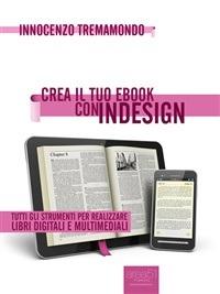 Crea il tuo ebook con InDesign. Tutti gli strumenti per realizzare libri digitali e multimediali - Innocenzo Tremamondo - ebook