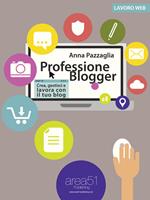 Professione blogger. Crea, gestisci e lavora con il tuo blog