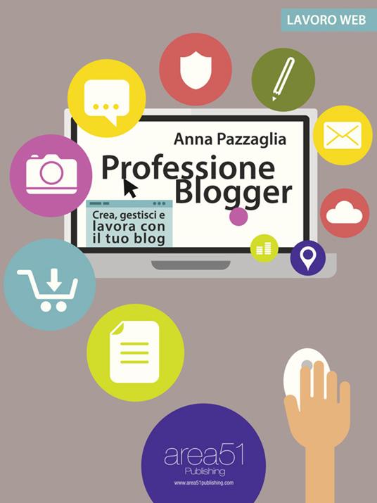 Professione blogger. Crea, gestisci e lavora con il tuo blog - Anna Pazzaglia - ebook