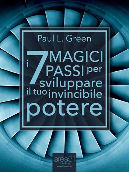 I 7 magici passi per sviluppare il tuo invincibile potere - Paul L. Green - ebook