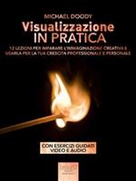 Visualizzazione in pratica. 12 lezioni per imparare l'immaginazione creativa e usarla per la tua crescita professionale e personale