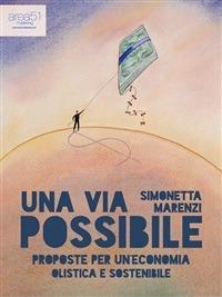 Una via possibile. Proposte per un'economia olistica e sostenibile - Simonetta Marenzi - ebook