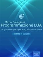 Programmazione LUA. La guida completa per Mac, Windows e Linux