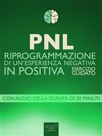 PNL. Riprogrammazione di un'esperienza negativa in positiva. Esercizio guidato - Robert James - ebook
