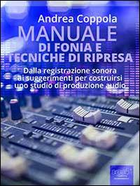 Manuale di fonia e tecniche di ripresa. Dalla registrazione sonora ai suggerimenti per costruirsi uno studio di produzione audio - Andrea Coppola - ebook