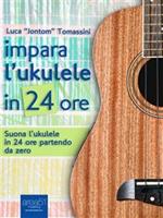 Impara l'ukulele in 24 ore. Suona l'ukulele in 24 ore partendo da zero