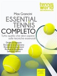 Essential tennis completo. Tutto quello che devi sapere sulle tecniche essenziali - Max Grancini - ebook