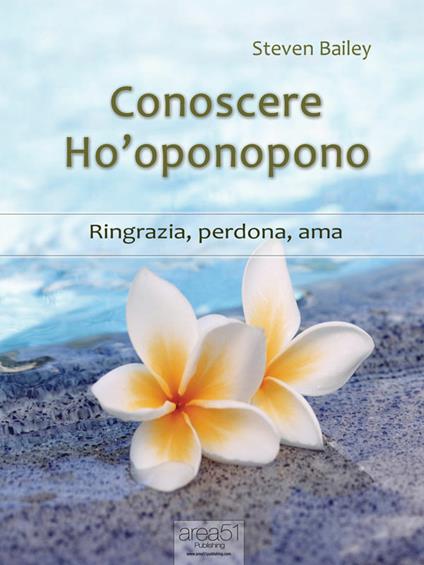 Conoscere Ho'oponopono. Ringrazia, perdona, ama - Steven Bailey - ebook