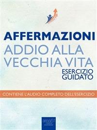 Affermazioni. Addio alla vecchia vita. Esercizio guidato - Robert James - ebook