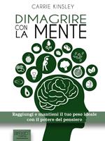 Dimagrire con la mente. Raggiungi e mantieni il tuo peso ideale con il potere del pensiero