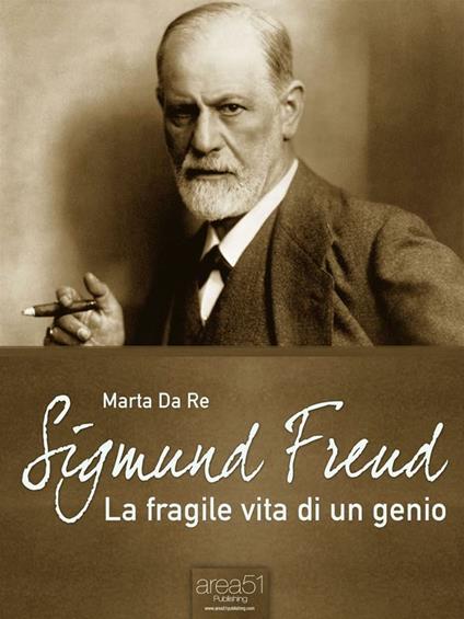 Sigmund Freud. La fragile vita di un genio - Marta Da Re - ebook