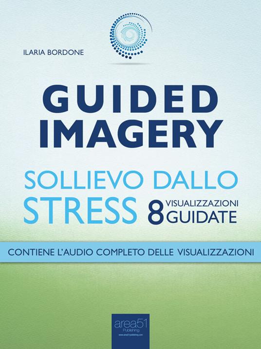 Guided imagery. Sollievo dallo stress. Otto visualizzazioni guidate - Ilaria Bordone - ebook