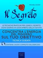 Il segreto. Concentra l'energia del pensiero sul tuo obiettivo. Tecnica guidata