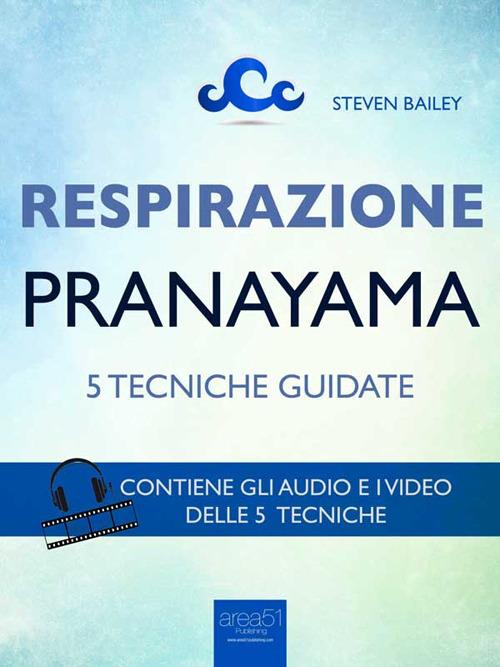 Respirazione. 5 tecniche di pranayama. Tecniche guidate - Steven Bailey - ebook