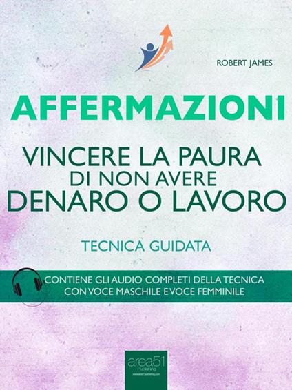 Affermazioni. Vincere la paura di non avere denaro o lavoro. Tecnica guidata - Robert James - ebook