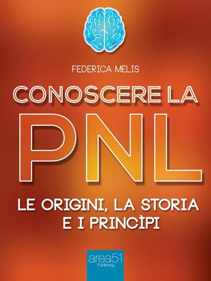 Conoscere la PNL. Le origini, la storia, i princìpi - Federica Melis - ebook