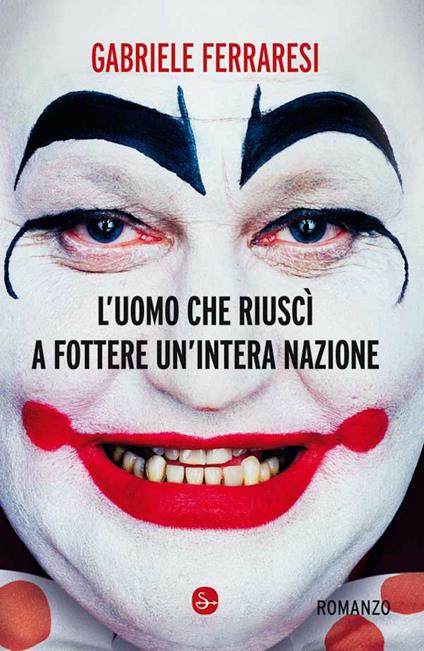 L'uomo che riuscì a fottere un'intera nazione - Gabriele Ferraresi - ebook