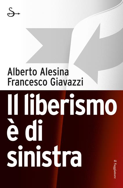 Il liberismo è di sinistra - Alberto Alesina,Francesco Giavazzi - ebook