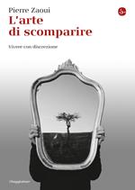 L'arte di scomparire. Vivere con discrezione