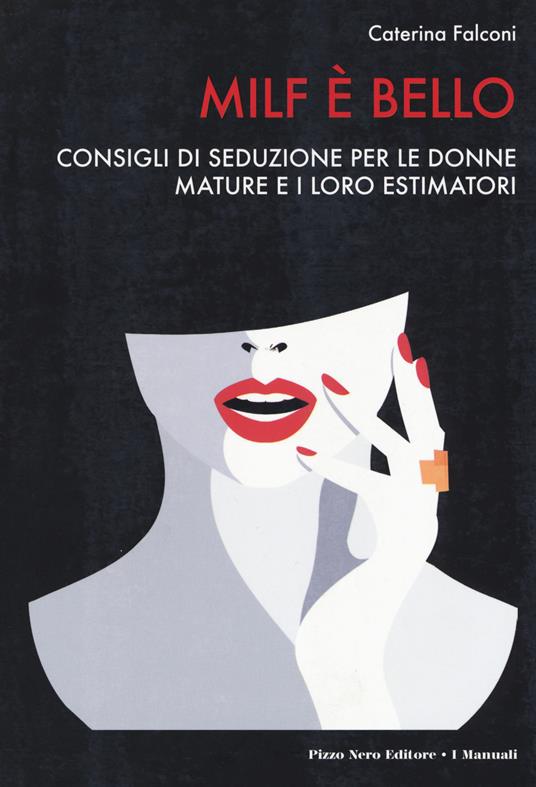 Milf è bello. Consigli di seduzione per le donne mature e i loro estimatori - Caterina Falconi - copertina