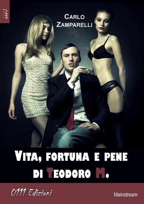 Vita fortuna e pene di Teodoro M. - Carlo Zamparelli - ebook