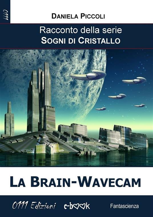 La brain-wavecam. Sogni di cristallo - Daniela Piccoli - ebook