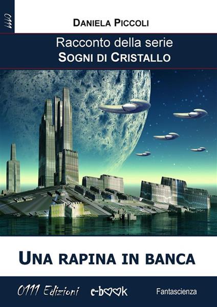 Una rapina in banca. Sogni di cristallo - Daniela Piccoli - ebook