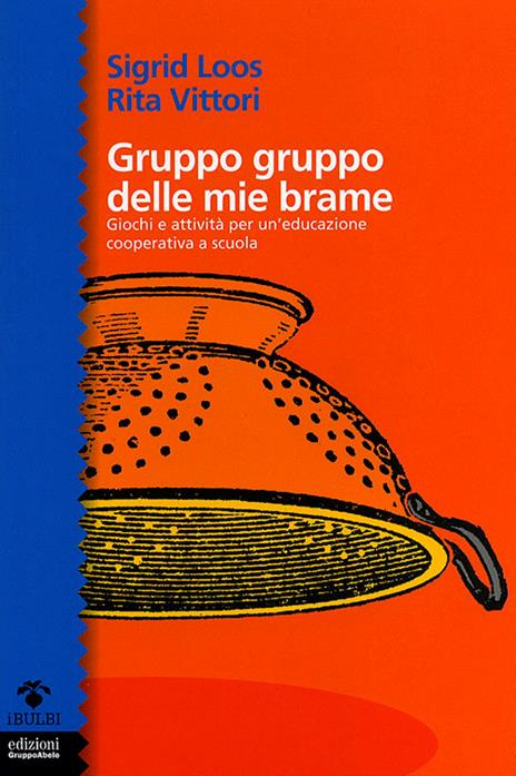 Gruppo gruppo delle mie brame. Giochi e attività per un'educazione cooperativa a scuola - Sigrid Loos,Rita Vittori - copertina