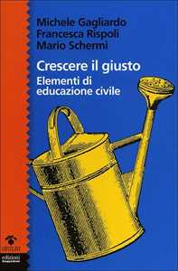 Libro Crescere il giusto. Elementi di educazione civile Michele Gagliardo Francesca Rispoli Mario Schermi