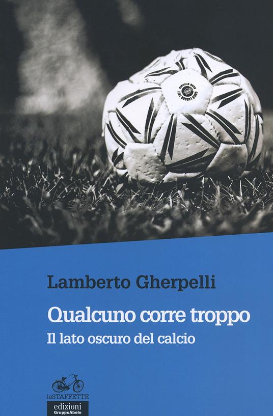 Qualcuno corre troppo. Il lato oscuro del calcio - Lamberto Gherpelli - copertina