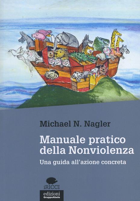 Manuale pratico della nonviolenza. Una guida all'azione concreta - Michael N. Nagler - copertina