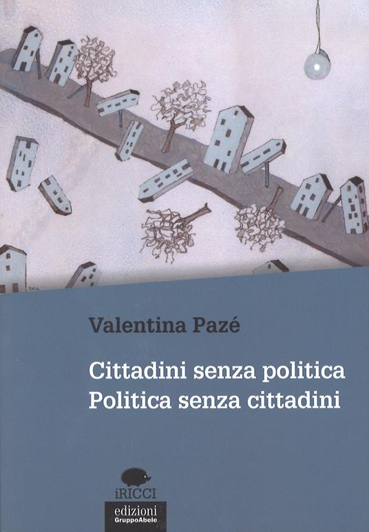 Cittadini senza politica. Politica senza cittadini - Valentina Pazé - copertina