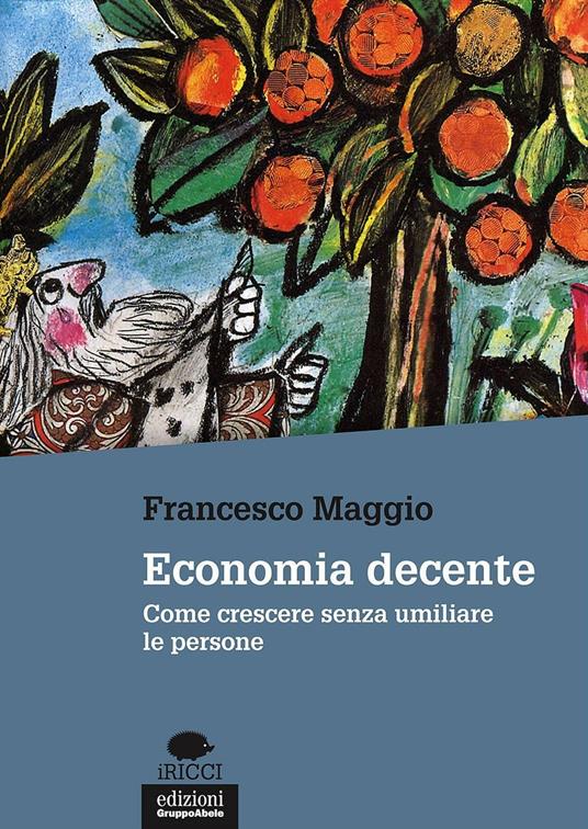 Economia decente. Come crescere senza umiliare le persone - Francesco Maggio - copertina
