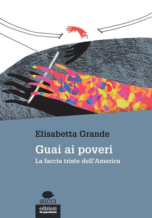 Guai ai poveri. La faccia triste dell'America - Elisabetta Grande - ebook