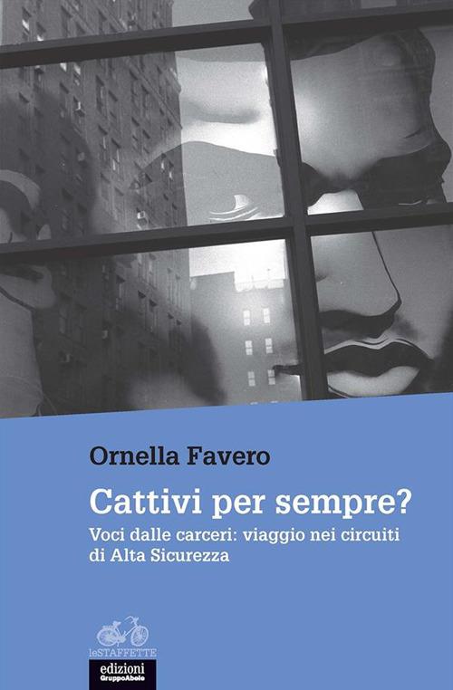 Cattivi per sempre? Voci dalle carceri: viaggio nei circuiti di Alta Sicurezza - Ornella Favero - ebook