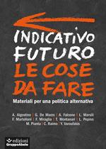 Indicativo futuro. Le cose da fare. Materiali per una politica alternativa