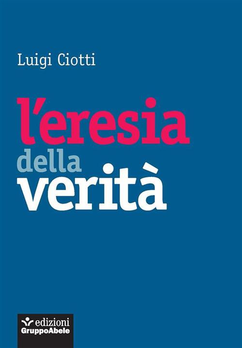 L' eresia della verità - Luigi Ciotti - ebook