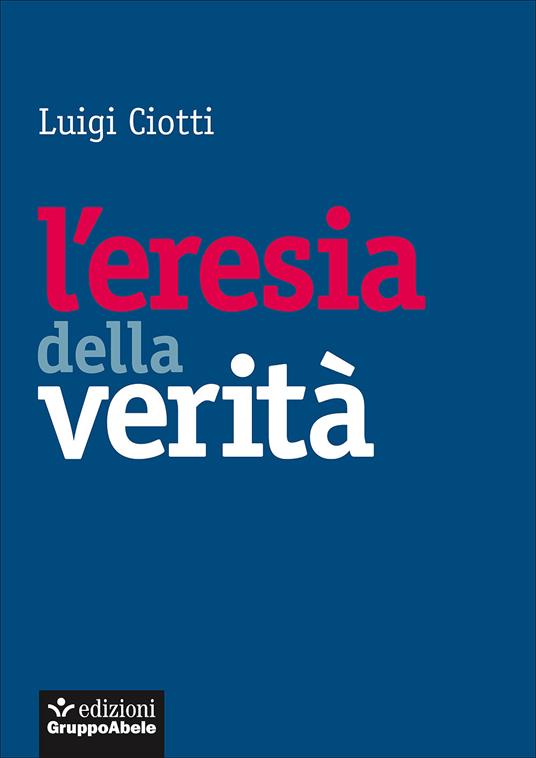 L'eresia della verità - Luigi Ciotti - copertina