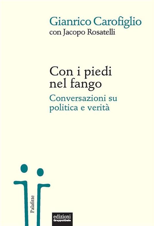 Con i piedi nel fango. Conversazioni su politica e verità - Gianrico Carofiglio,Jacopo Rosatelli - ebook