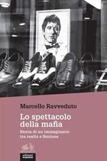 Lo spettacolo della mafia. Storia di un immaginario tra realtà e finzione