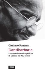 L' antibarbarie. La concezione etico-politica di Gandhi e il XXI secolo