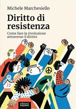 Diritto di resistenza. Come fare la rivoluzione attraverso il diritto