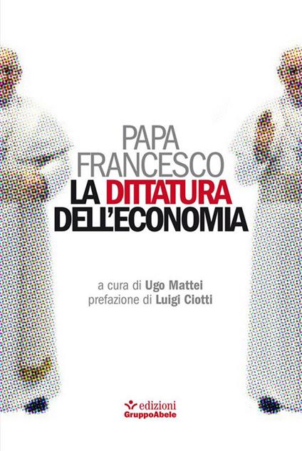 La dittatura dell'economia - Francesco (Jorge Mario Bergoglio),Ugo Mattei - ebook