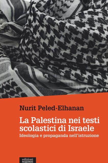 La Palestina nei testi scolastici di Israele. Ideologia e propaganda nell'istruzione - Nurit Peled-Elhanan - copertina