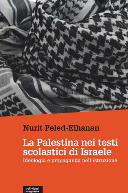 La Palestina nei testi scolastici di Israele. Ideologia e propaganda nell'istruzione - Nurit Peled-Elhanan - copertina