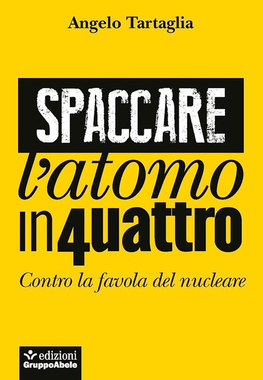 Spaccare l'atomo in quattro. Contro la favola del nucleare - Angelo Tartaglia - copertina